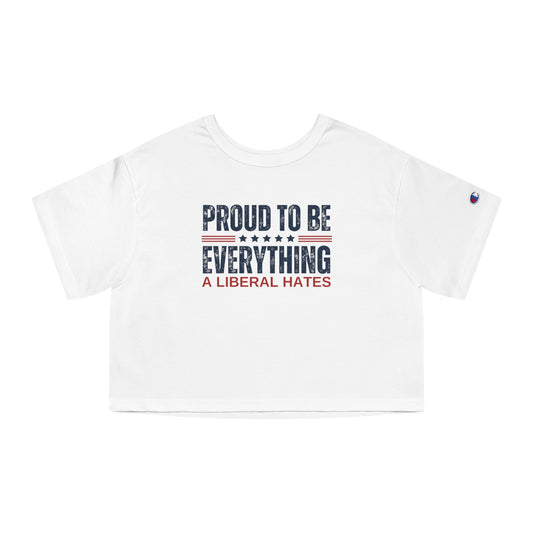 PROUD TO BE EVERYTHING A LIBERAL HATES