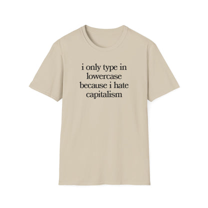 i only type in lowercase because i hate capitalism