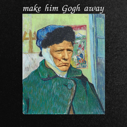 make him Gogh away