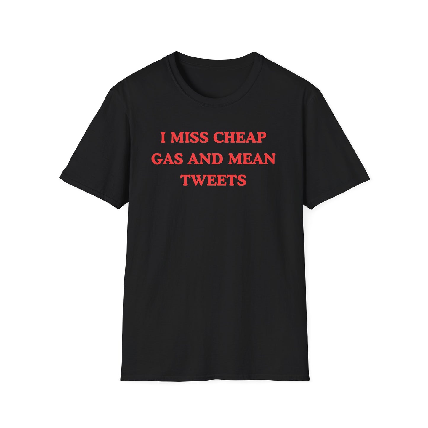 I Miss Cheap Gas And Mean Tweets T-shirts