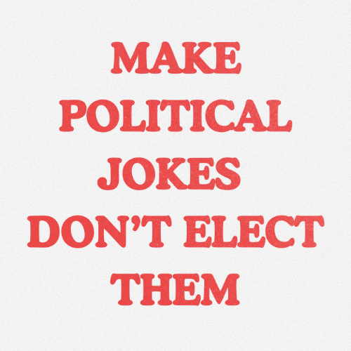 MAKE POLITICAL JOKES DONT ELECT THEM