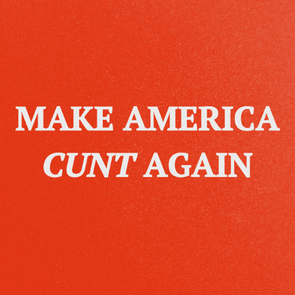 MAKE AMERICA CUNT AGAIN