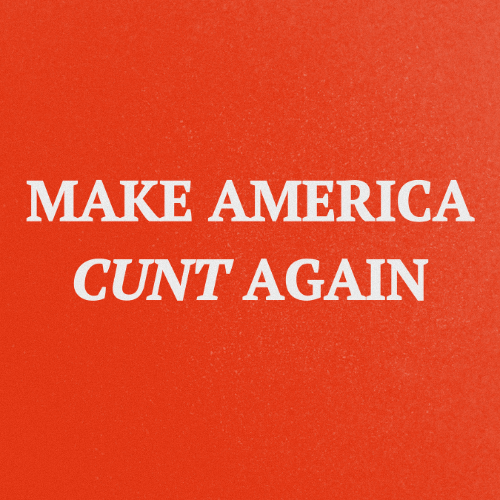 MAKE AMERICA CUNT AGAIN