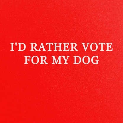 ID RATHER VOTE FOR MY DOG