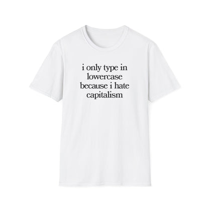 i only type in lowercase because i hate capitalism