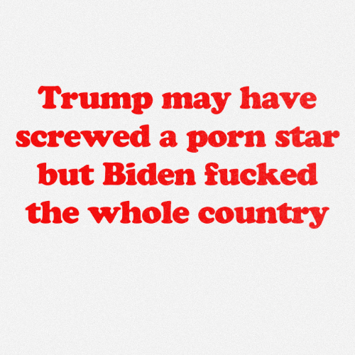 Trump may have screwed a porn star but Biden fucked the whole country