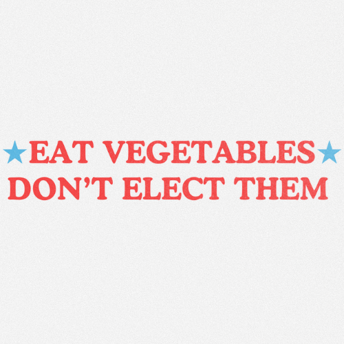 Eat Vegetables Dont Elect Them