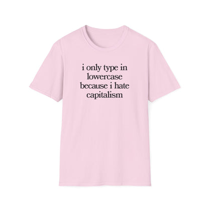 i only type in lowercase because i hate capitalism