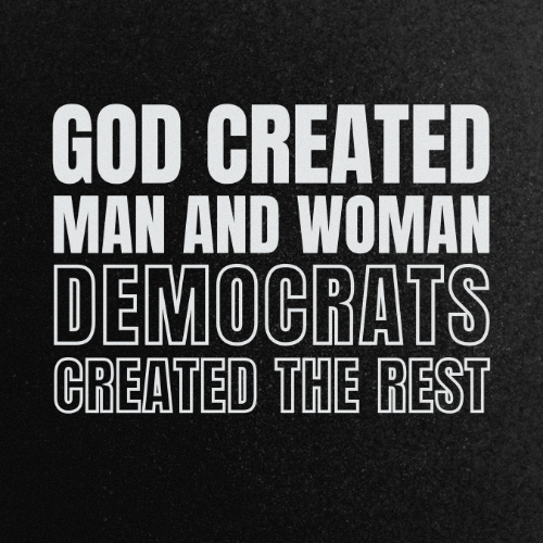 GOD CREATED MAN AND WOMAN DEMOCRATS CREATED THE REST