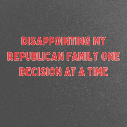 Disappointing My Republican Family One Decision At A Time