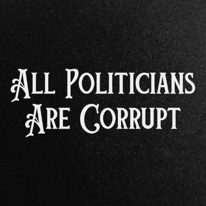 ALL POLITICIANS ARE CORRUPT