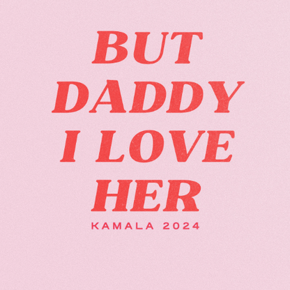 BUT DADDY I LOVE HER