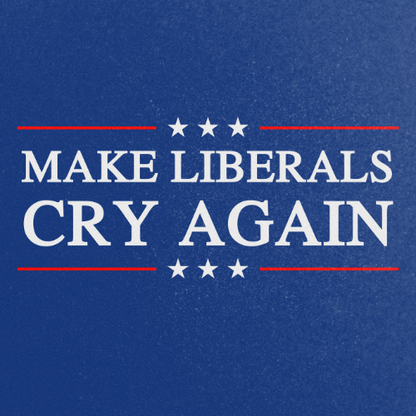 MAKE LIBERALS CRY AGAIN