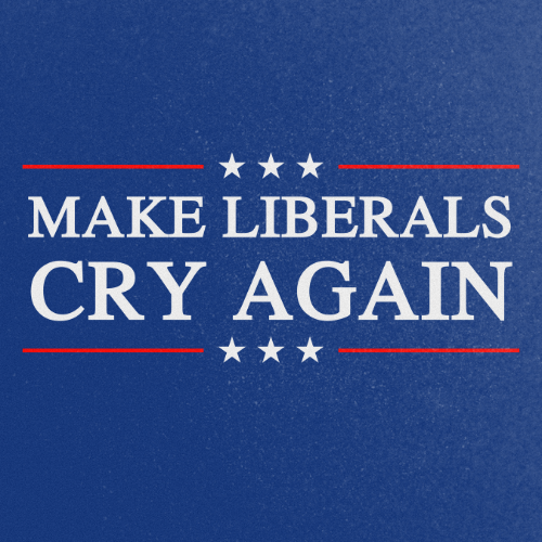 MAKE LIBERALS CRY AGAIN